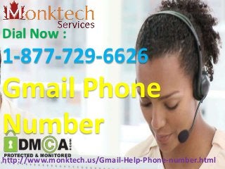 Dial Now :
1-877-729-6626
Gmail Phone
Number
http://www.monktech.us/Gmail-Help-Phone-number.html
 