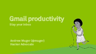 Gmail productivity
Slay your inbox




Andrew Mager (@mager)
Hacker Advocate
 