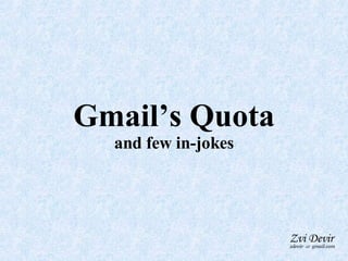 Gmail’s Quota and few in-jokes Zvi Devir zdevir  AT  gmail.com 