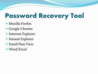 Password Recovery Tool
 Mozilla Firefox
 Google Chrome
 Internet Explorer
 Instant Explorer
 Email Pass View
 Word/Excel
 