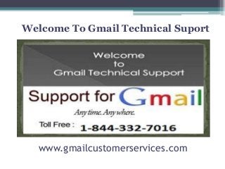 www.gmailcustomerservices.com
Welcome To Gmail Technical Suport
 