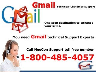 Technical Customer Support
One stop destination to enhance
your skills.
1-800-485-4057
You need Gmail technical Support Experts
Call NeoCon Support toll free number
 