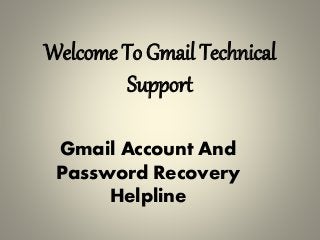 Welcome To Gmail Technical
Support
Gmail Account And
Password Recovery
Helpline
 