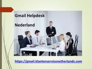 https://gmail.klantenservicenetherlands.com
Gmail Helpdesk
Nederland
 