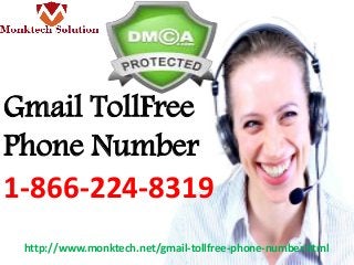 Gmail TollFree
Phone Number
1-866-224-8319
http://www.monktech.net/gmail-tollfree-phone-number.html
 