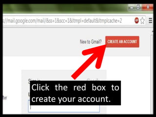 Click the red box to
create your account.
 