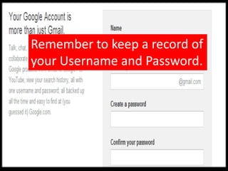 Remember to keep a record of
your Username and Password.
 