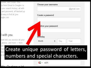 Create unique password of letters,
numbers and special characters.
 