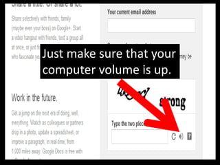 Just make sure that your
computer volume is up.
 