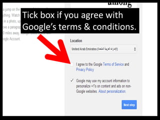 Tick box if you agree with
Google’s terms & conditions.
 