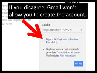 If you disagree, Gmail won’t
allow you to create the account.
 