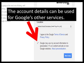 The account details can be used
for Google’s other services.
 
