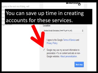 You can save up time in creating
accounts for these services.
 