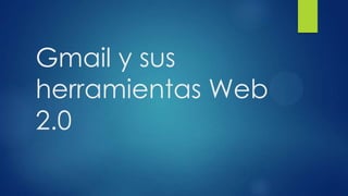 Gmail y sus
herramientas Web
2.0

 