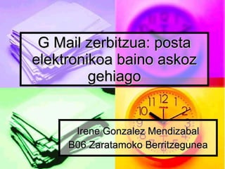 G Mail zerbitzua: posta elektronikoa baino askoz gehiago Irene Gonzalez Mendizabal B06 Zaratamoko Berritzegunea 