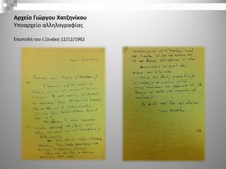 Αρχείο Γιώργου Χατζηνίκου
Υποαρχείο αλληλογραφίας
Επιστολή του Ι.Ξενάκη 12/12/1962
 