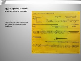 Αρχείο Αργύρη Κουνάδη
Υποαρχείο παρτιτούρων
Παρτιτούρα του έργου «Απόσπασμα
από τον Θρήνο της Αντιγόνη» σε
διαφάνεια
 