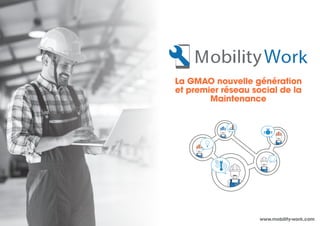 www.mobility-work.com
La GMAO nouvelle génération
et premier réseau social de la
Maintenance
 