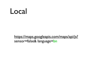 Local
https://maps.googleapis.com/maps/api/js?
sensor=false& language=bn
 