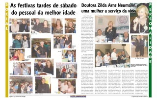 S    As festivas tardes de sábado                                                                                                              Doutora Zilda Arns Neumann,                                                                                                                                              P
O                                                                                                                                              uma mulher a serviço da vida                                                                                                                                             E
C    do pessoal da melhor idade                                                                                                                       Malu Pedarcini
                                                                                                                                                                                                                                                                                                                        R
                                                                                                                                                   Viúva, mãe de cinco filhos,

I                                                                                                                                              nascida em uma família nu-
                                                                                                                                               merosa, eram 13 irmãos, cin-
                                                                                                                                               co seguiram a carreira religi-
                                                                                                                                                                                                                                                                                                                        S
A                                                                                                                                              osa, entre eles o arcebispo
                                                                                                                                               emérito de São Paulo Dom
                                                                                                                                               Paulo Evaristo Arns. Prestes a
                                                                                                                                                                                                                                                                                                                        O
L                                                                                                                                                                                                                                                                                                                       N
                                                                                                                                               completar 75 anos dedicou
                                                                                                                                               sua vida ao próximo colocan-
                                                                                                                                               do sua experiência de pedia-
                                                                                                                                               tra e sanitarista a favor dos
    Aparecida e Sonia
                                                            Emiliano e Iraci                Iolanda                         Maria
                                                                                                                                               pobres e necessitados. Fun-
                                                                                                                                               dadora das Pastorais da Cri-
                                                                                                                                               ança e da Pessoa Idosa, pro-
                                                                                                                                                                                                                                                                                                                        A
                                                                                                                                               gramas sociais que já ajudaram
                                                                                                                                               mais de 2 milhões de pesso-
                                                                                                                                               as, ganhadora de mais de 30
                                                                                                                                                                                                                                                                                                                        L
                                                                                                                                                                                                                                                                                                                        I
                                                                                                                                               prêmios nacionais e interna-
                                                                                                                                               cionais pelo seu trabalho ela                     Doutora Zilda entre o Arcebispo Dom Anuar e Pe. Valdir

                                                                                                                                               conserva no rosto a serenida-
                                                                                                                                    Eduardo,   de de uma pessoa vivida e nas

                                                                                                                                                                                                                                                                                                                        D
     Neide
                                                                                                                                    Isac e
    e Sueli
                                                                                                                                    José
                                                                                                                                               atitudes uma humildade im-
                                                                                                                                               pressionante. Essa mulher ad-
                                                                                                                                               mirável é nossa personagem

                                                                                                                                                                                                                                                                                                                        A
                                                                                                                 Hercília
                                                                                                                                               desta edição.

                                                                                                                                                     Ela prega a educação de
                                                    Pedro,


                                                                                                                                                                                                                                                                                                                        D
                                                presidente                                                                                     forma integral para despertar
                                                da Apetim                                                                                      a generosidade. Não só para
                                                                                                                                                                                                                                                                                      Drª. Zilda e Pe. Valdir..
                                                                                                                                               as matérias acadêmicas, mas
                                          Aparecida e
                                                                                                                                               também para os valores cul-

                                                                                                                                                                                                                                                                                                                        E
                                          Valdemir
                                                                                                                                               turais, como a amizade, a res-
                                                                                                                                               ponsabilidade e a esperança.
                                                                                                                                               Diz que é na primeira infância                                                                                             Padre Darci, Deputado Estadual Batista,
                                                                                                                                                                                                                                                                          Arcebispo Dom Anuar Battisti, dra. Zilda e
                                                                                                                                               que se fixam os valores cultu-                                                                                             Padre Valdir
                                                                                                                                               rais. Afirma que o fato de ter
                                                                                                                                               nascido numa família muito
                                                                                                                                               católica fez com que seus va-      leite materno, batendo nas cri-   toral. Ele era arcebispo de      um ano a taxa de mortalida-      missionários voluntários para
                                                                                                                                               lores de servir ao próximo         anças, não sabiam prevenir        Londrina,       e      como      de infantil diminuiu de 127      treinar mais pessoal. Esses
    Nelson e
                                                                                                                                               aflorassem desde cedo e para       doenças”. Sobre a Pastoral da     Florestópolis pertence a essa    para 28. De lá a Pastoral se     missionários estão espalhados
    Rosinha                                                                                                                                    ela isso é natural, não exige      Criança diz que “é um mo-         arquiodiocese ele quis come-     expandiu para os estados do      por vários países do continen-
                                                                    Ana e Florinda
                                                                                                                                               nenhum esforço.                    delo de rede comunitária, de      çar por lá. “Eu achei muito      Nordeste e outras partes do      te africano como Guiné
                                                                                             A Banda                                               Comenta que começou o          solidariedade onde a gente        bom, pois a Paróquia de São      Brasil. Hoje atua em todos       Bissau, país muçulmano onde
                                                                                                                                               trabalho na Pastoral, a pedido     capacita líderes voluntários      João Batista é do mesmo ta-      os Estados e em todas as         a Pastoral foi muito bem re-
                                                                                                                                               de seu irmão Dom Paulo e           que multiplicam o saber e o       manho do município de            dioceses do País. No exteri-     cebida. Também está presen-
                                                                                                                                               afirma que já tinha o potenci-     amor fraterno. Isso deu cer-      Florestópolis. Então isso fa-    or está em 19 países.            te nas Filipinas e Timor Leste.
                                                                                                                                               al. “Quando meu irmão tele-        to no Brasil e no mundo”.         cilitou meu trabalho, pois ti-      O primeiro país estrangei-        Essa rede de solidarieda-
                                                                                                                                               fonou dizendo que a UNICEF         Lembra que tudo começou           nha os dados oficiais, podia     ro a adotar os ensinamentos      de presidida por essa mulher
                                                                                                                                               queria criar um programa para      em Florestópolis onde exis-       medir a mortalidade na Pas-      da Pastoral da Criança foi An-   carismática se espalhou como
                                                                                                                                               cuidar das crianças já sabia que   tia o maior índice de morta-      toral da Criança para ver a      gola na África. Doutora Zilda    um exército do bem. Hoje
                                                                                                                                               o que faltava era educação”.       lidade infantil do Paraná. Jun-   diferença”. Conta que teve       esteve lá durante a guerra em    são milhares de voluntários
                                                                                                                                               Explica que quando pediatra        tamente com Dom Geraldo           pleno apoio dos líderes da       1996 treinando voluntárias.      trabalhando diuturnamente
                                                                                                      Nilton e                                 via as mães dando mamadei-         Agnello Magella, indicado         comunidade que a ajudaram        Em 2002 foi novamente e          em favor da vida, ou melhor,
                                                                                                          Geni                                 ra para as crianças em vez de      pela CNBB, fundaram a Pas-        muito no projeto piloto. Em      neste intervalo foram alguns     da sequência dela.
    Baile na Apetim - Associação Idosos da Terceira Idade             Antonio - segurança


    Página 8 - 2ª quinzena de junho/09                                                                                                                                                                                                                                      2ª quinzena de junho/09 - Página 9
 