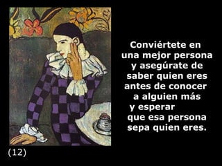 Conviértete en  una mejor persona y asegúrate de saber quien eres antes de conocer  a alguien más y esperar  que esa persona sepa quien eres. (12) 