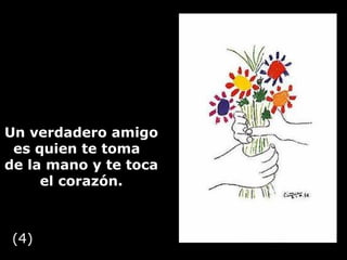 Un verdadero amigo es quien te toma  de la mano y te toca el corazón. (4) 