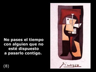 No pases el tiempo con alguien que no  esté  dispuesto a pasarlo contigo.  (8) 