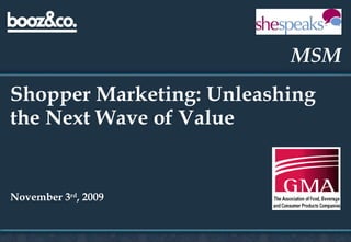 Shopper Marketing: Unleashing the Next Wave of Value November 3 rd , 2009 MSM 
