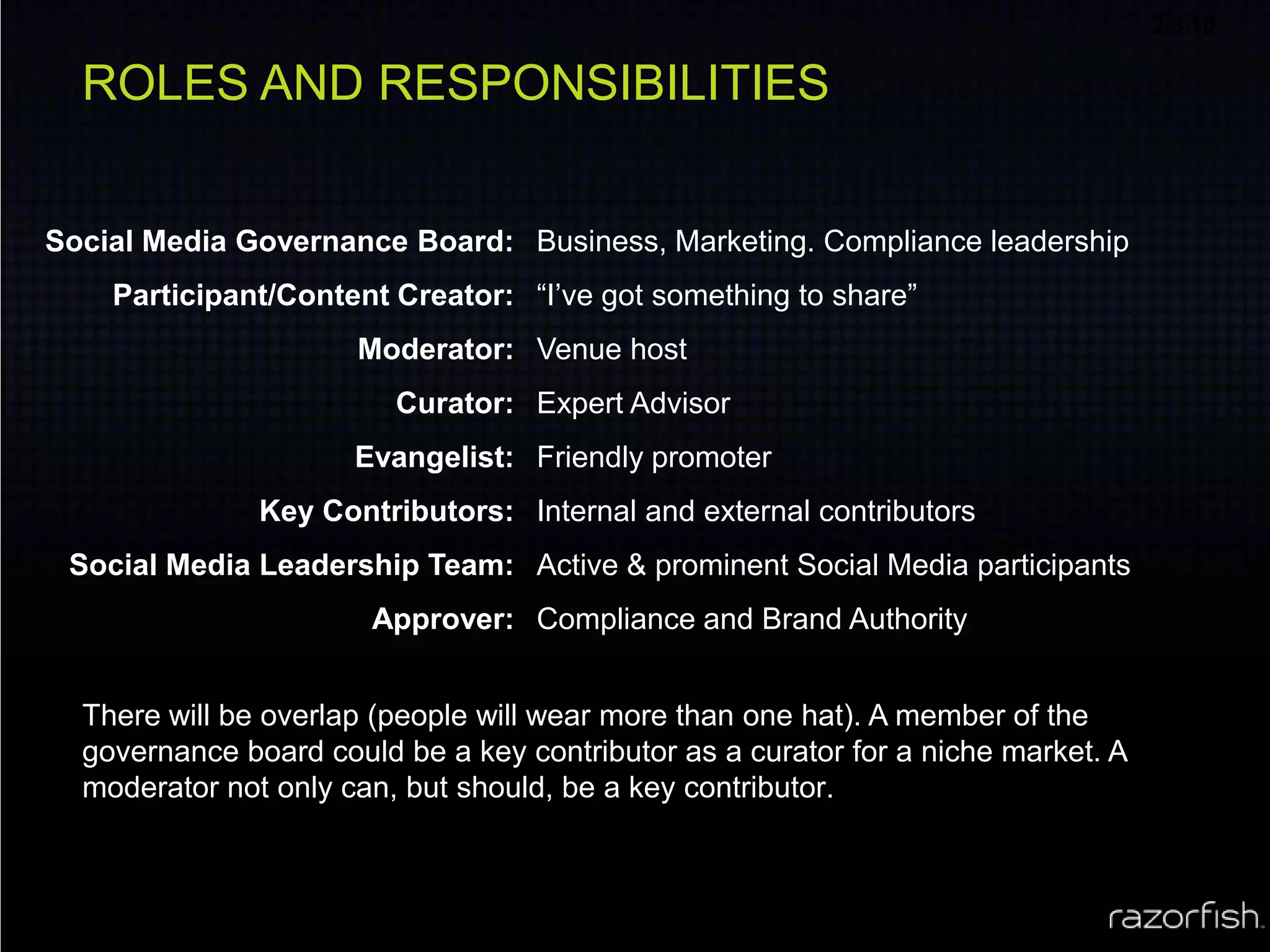 2.3.10Governance DocumentsWorkflow, Routing, and EscalationSocial Media Governance CharterCommunity GuidelinesInternal Participation PolicyResponsibility MatrixOne-Page Social Media OrientationPerformance Metrics Online Brand Personality BriefBrand GuidelinesMore: www.socialmediagovernance.com