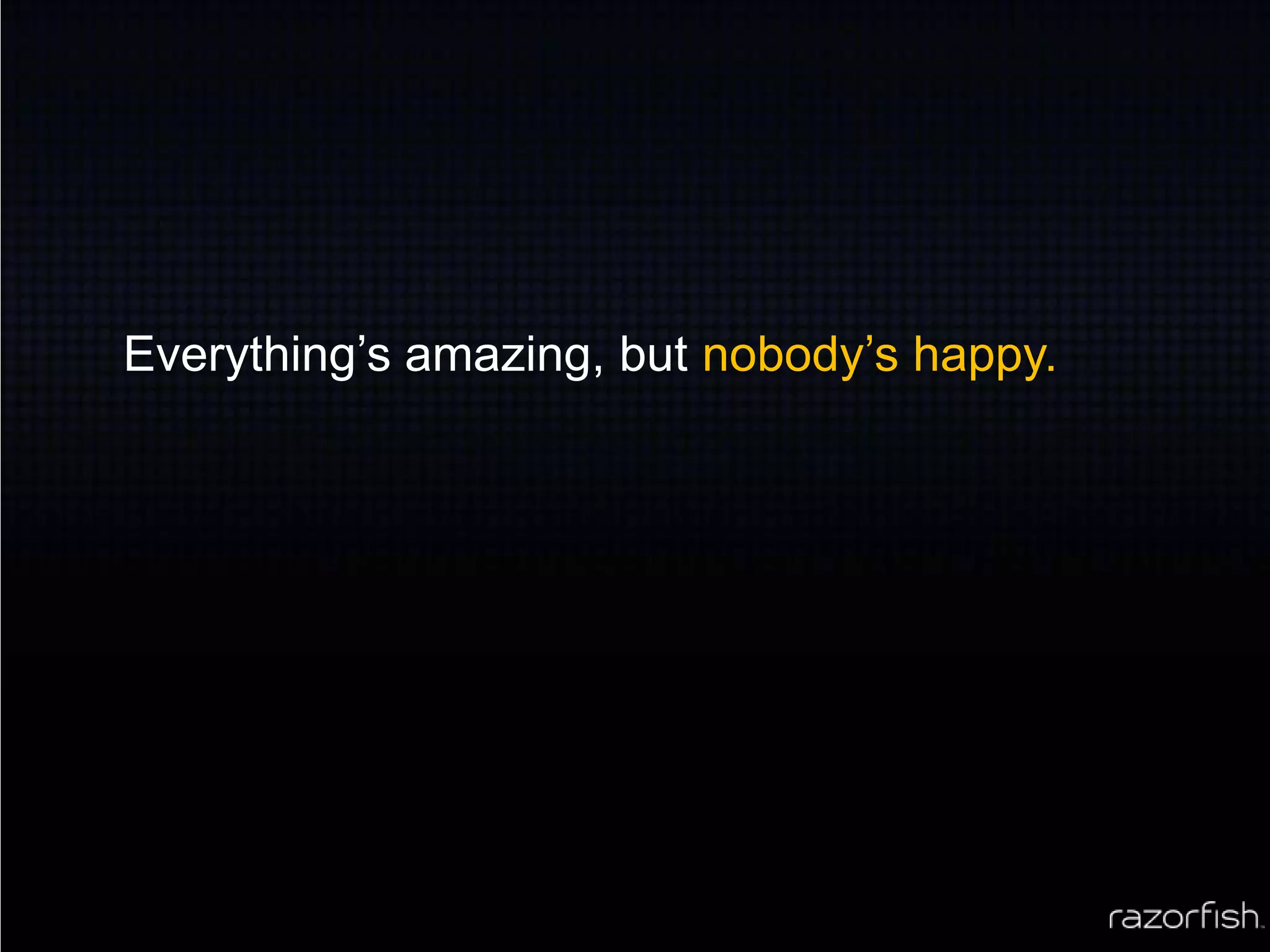 Everything’s amazing, but nobody’s happy.
