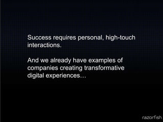 Success requires personal, high-touch interactions.And we already have examples of companies creating transformative digital experiences…