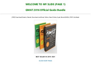 WELCOME TO MY SLIDE (PAGE 1)
GMAT 2016 Official Guide Bundle
[PDF] Download Ebooks, Ebooks Download and Read Online, Read Online, Epub Ebook KINDLE, PDF Full eBook
BEST SELLER IN 2019-2021
CLICK NEXT PAGE
 