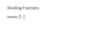 Dividing Fractions
Example:
10
9
÷
5
6
 