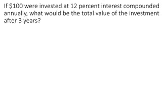 If $100 were invested at 12 percent interest compounded
annually, what would be the total value of the investment
after 3 years?
 