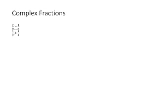 Complex Fractions
7
9
−
1
6
1
3
+
1
2
 