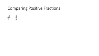 Comparing Positive Fractions
10
9
5
6
 