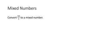 Mixed Numbers
Convert
50
7
to a mixed number.
 