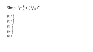 Simplify:
1
3
+ ( 2
3 )
2
(A) 1
2
9
(B) 1
1
9
(C)
7
9
(D)
8
9
(E) 1
 