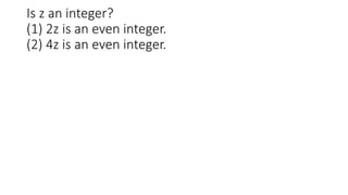 Is z an integer?
(1) 2z is an even integer.
(2) 4z is an even integer.
 