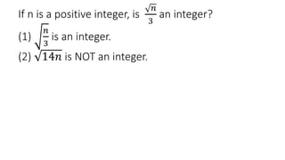 If n is a positive integer, is
𝑛
3
an integer?
(1)
𝑛
3
is an integer.
(2) 14𝑛 is NOT an integer.
 