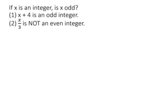 If x is an integer, is x odd?
(1) x + 4 is an odd integer.
(2)
𝑥
3
is NOT an even integer.
 