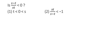 Is
𝑠−𝑡
𝑠𝑡
< 0 ?
(1) t < 0 < s (2)
𝑠𝑡
𝑠−𝑡
< −1
 