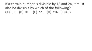 If a certain number is divisible by 18 and 24, it must
also be divisible by which of the following?
(A) 30 (B) 38 (C) 72 (D) 216 (E) 432
 