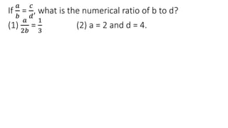 If
𝑎
𝑏
=
𝑐
𝑑
, what is the numerical ratio of b to d?
(1)
𝑎
2𝑏
=
1
3
(2) a = 2 and d = 4.
 