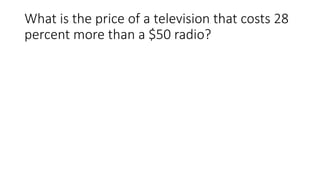 What is the price of a television that costs 28
percent more than a $50 radio?
 