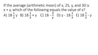 If the average (arithmetic mean) of x, 25, y, and 30 is
x + y, which of the following equals the value of x?
A) 18
1
3
y B) 18
1
3
+ y C) 18 -
3
𝑦
D) y - 18
1
3
E) 18
1
3
- y
 