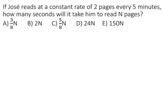 If José reads at a constant rate of 2 pages every 5 minutes,
how many seconds will it take him to read N pages?
A)
3
8
N B) 2N C)
5
8
N D) 24N E) 150N
 