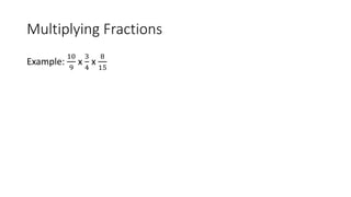 Multiplying Fractions
Example:
10
9
x
3
4
x
8
15
 