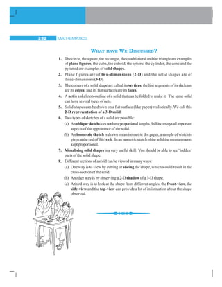 MATHEMATICS268
Whiledealingwithmirrorreflection,careisneededtonotedowntheleft-rightchanges
in the orientation, as seen in the figure here (Fig 14.9).
The shape is same, but the other way round!
Play this punching game!
Fold a sheet into two halves Punch a hole two holes about the
symmetric fold.
Fig 14.10
Thefoldisaline(oraxis)ofsymmetry. Studyaboutpunchesatdifferentlocationson
the folded paper and the corresponding lines of symmetry (Fig 14.10).
EXERCISE 14.1
1. Copythefigureswithpunchedholesandfindtheaxesofsymmetryforthefollowing:
(i) (ii)
Fig 14.9
R R
 