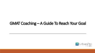 GMAT Coaching – A Guide To Reach Your Goal
 